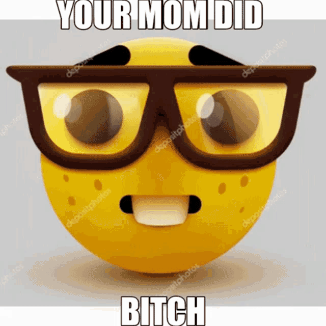 a yellow smiley face with glasses and the words " your mom did bitch " on it