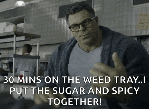 hulk says " 30 mins on the weed tray ... i put the sugar and spicy together ! "