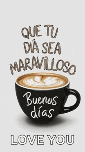 a cup of coffee that says que tu dia sea maravilloso buenos dias love you