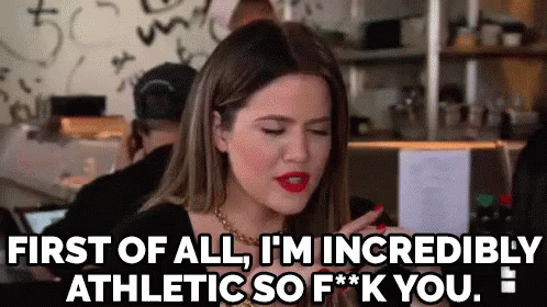 When Friends Call Me Lazy - "First Of All, I'M Incredibly Athletic So F**k You." GIF - Keeping Up With The Kardashians Khloe Im Athletic GIFs