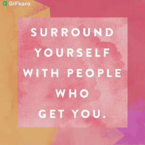 Surround Yourself With People Who Get You Gifkaro GIF - Surround Yourself With People Who Get You Gifkaro Surround Yourself With Nice People GIFs