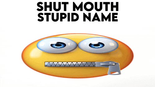 a smiley face with a zipper in its mouth and the words shut mouth stupid name