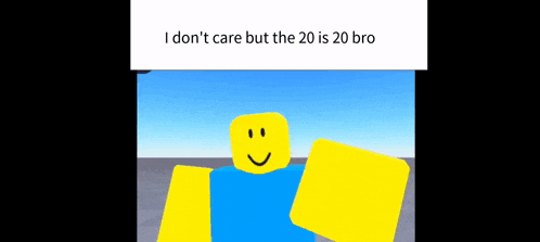 a yellow and blue roblox character with a smiley face and the words `` i don 't care but the 20 is 20 bro ''