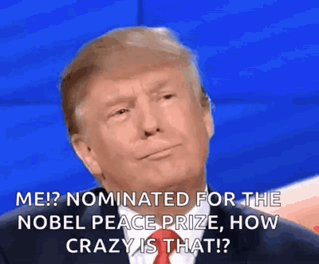donald trump is talking about being nominated for the nobel peace prize and how crazy it is .