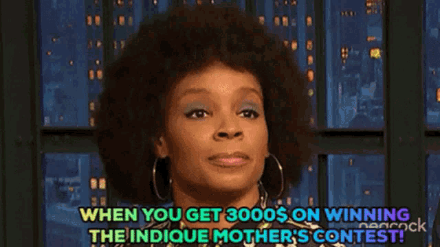 a woman with an afro says when you get 3000 $ on winning the indicque mother 's contest