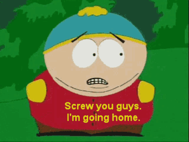 a cartoon character from south park says " screw you guys i 'm going home "