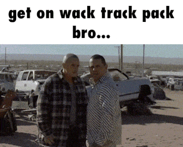 two men standing next to each other with the words " get on wack track pack bro ... "
