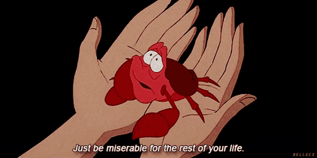 a cartoon of a crab with the words just be miserable for the rest of your life on the bottom