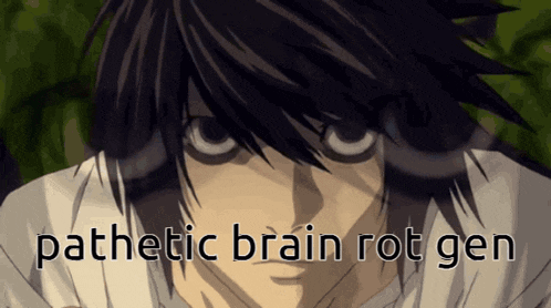 a picture of l from death note with the words pathetic brain rot gen