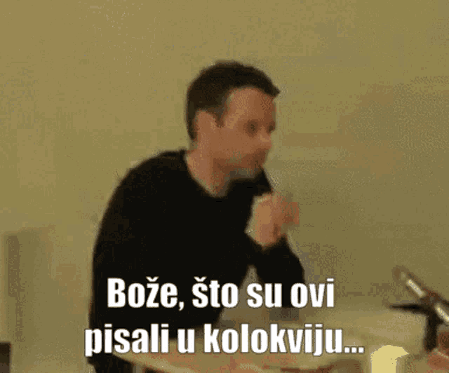 a man in a black shirt says boze sto su ovi pisali u kolokviiju