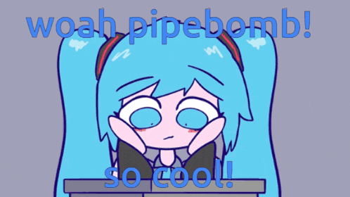 a cartoon of a girl with the words woah pipebomb so cool below her