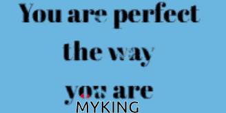 a blue background with black text that says you are perfect the way you are myking