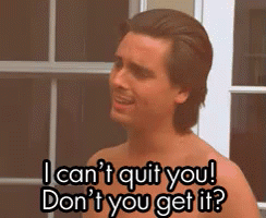 I Can'T Quit You GIF - Scott Disick Keeping Up With The Kardashians Cant Quit GIFs
