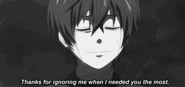 a black and white photo of a crying anime character with the words thanks for ignoring me when i needed you the most