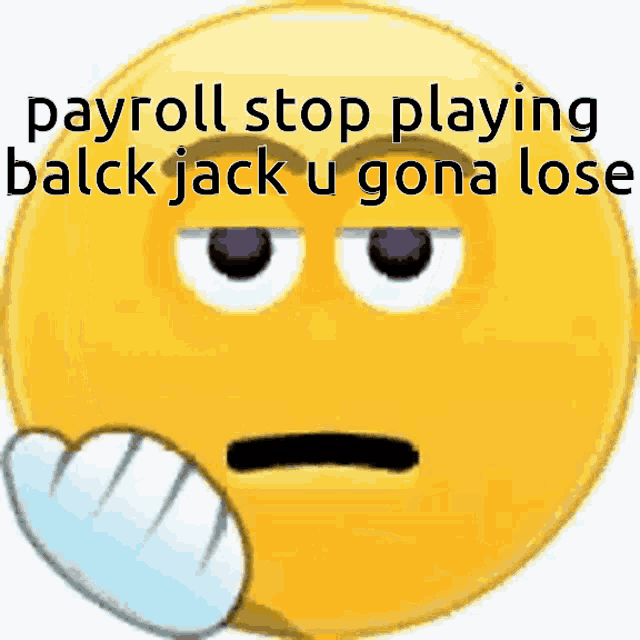 a smiley face with the words payroll stop playing balck jack u gona lose on it