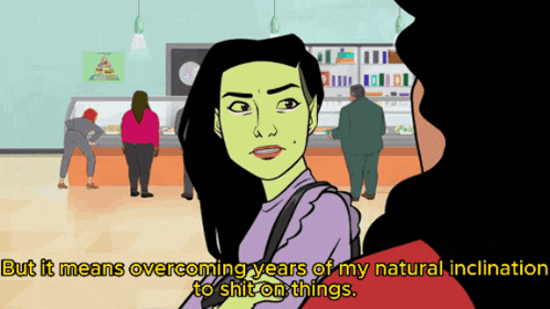 a cartoon of a woman saying " but it means overcoming years of my natural inclination to shit on things .. "