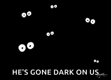 a black and white drawing of a ghost with eyes and the words `` he 's gone dark on us ''