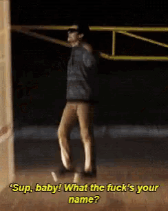 a man is standing on a skateboard and says " sup baby what the fuck 's your name "