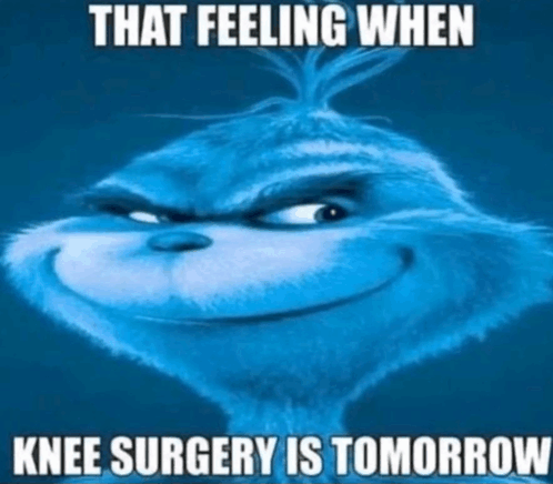 That Feeling When Knee Surgery Is Tomorrow The Grinch Meme - That feeling  when knee surgery is tomorrow Knee surgery The grinch - Discover & Share  GIFs