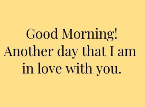 a yellow background with the words `` good morning ! another day that i am in love with you '' written on it .