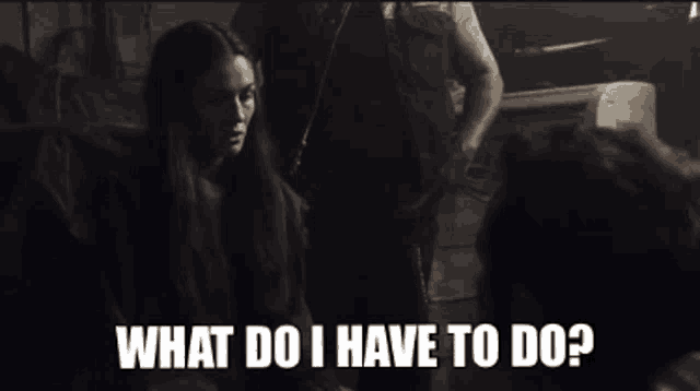 a woman says what do i have to do in a black and white photo