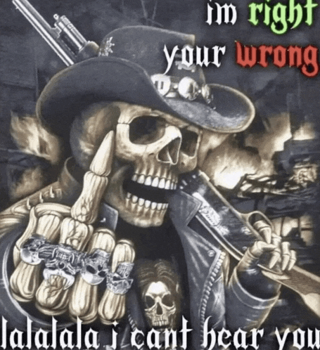 a picture of a skeleton giving the middle finger with the words i 'm right your wrong