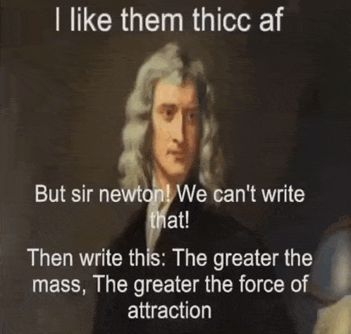 a painting of sir newton with the caption " i like them thicc af but sir newton ! we can 't write that "