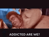 a man is laying on a woman 's lap with the words `` addicted are we ? ''