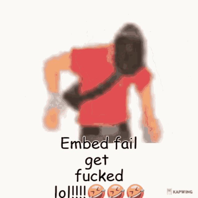 a blurry picture of a man in a red shirt with the words `` embed fail get fucked lol '' .