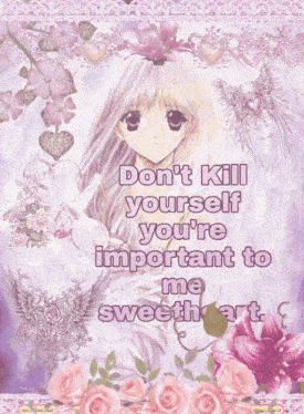 a picture of a girl with the words " don t kill yourself you 're important to me sweetheart "