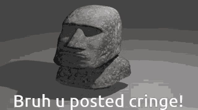 a statue of a head with the words bruh u posted cringe below it