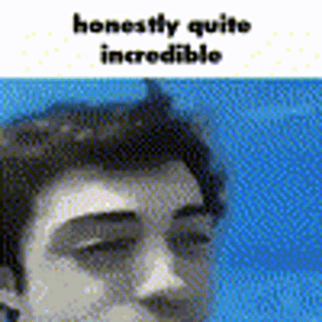 a black and white photo of a man 's face with the words `` honestly quite incredible '' written on it .