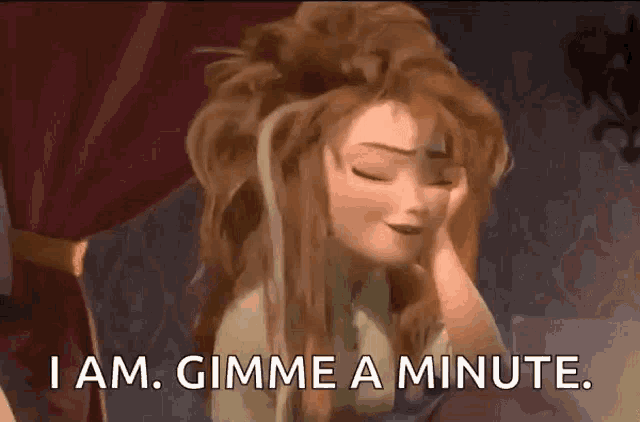 a cartoon of anna from frozen says " i am gimme a minute "