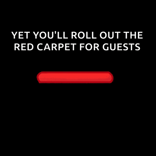 a red carpet with the words yet you 'll roll out the red carpet for guests on the bottom