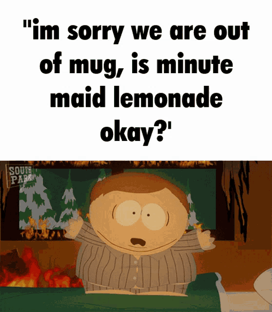 a south park cartoon says " im sorry we are out of mug is minute maid lemonade okay ? "