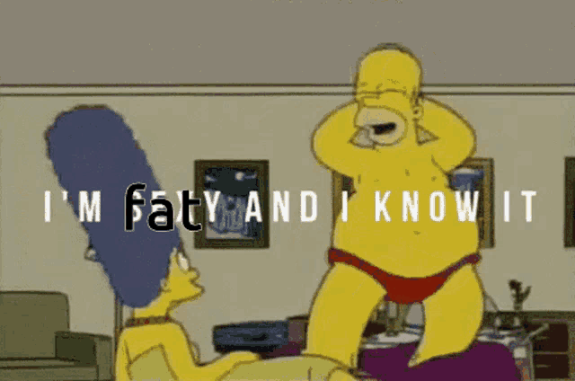 a cartoon of homer simpson and marge simpson with the words " i 'm fat and i know it "