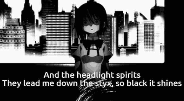 a black and white image with the words and the headlight spirits they lead me down the styx