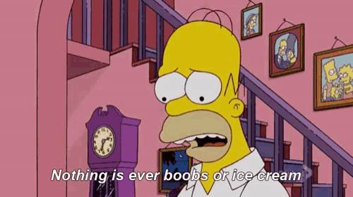 homer simpson from the simpsons says nothing is ever boobs or ice cream .