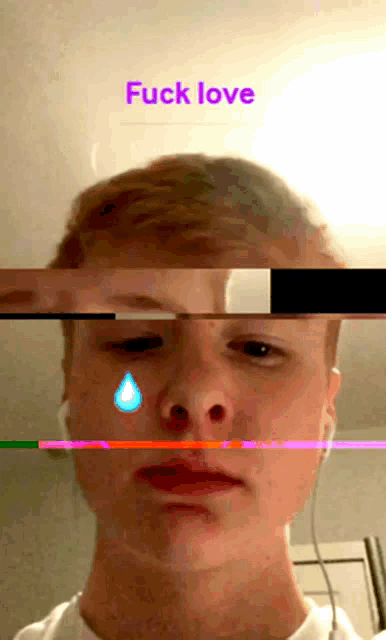 a young man with a tear coming out of his nose and the words fuck love behind him