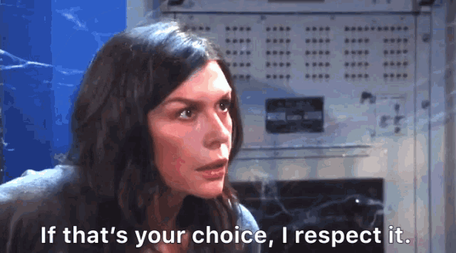 a woman is saying " if that 's your choice i respect it "