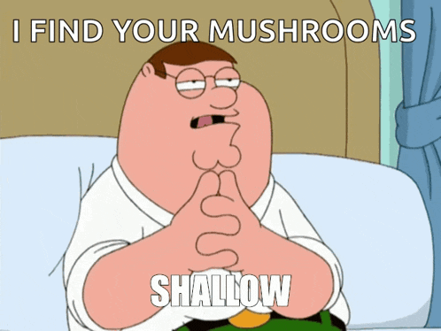 a cartoon of peter griffin with a caption that says i find your mushrooms shallow
