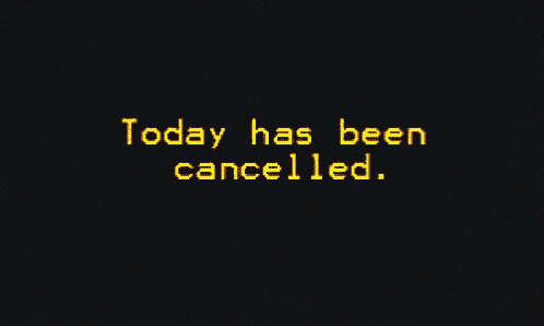 a black screen with the words today has been cancelled