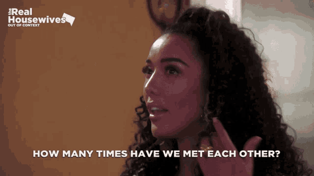 a real housewives advertisement with a woman asking how many times we met each other