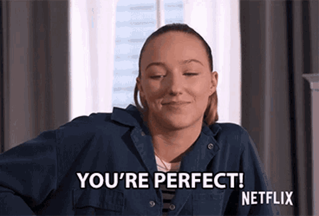a woman in a blue jacket says you 're perfect .