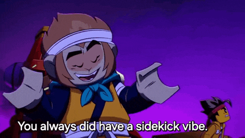 a cartoon character says " you always did have a sidekick vibe . "