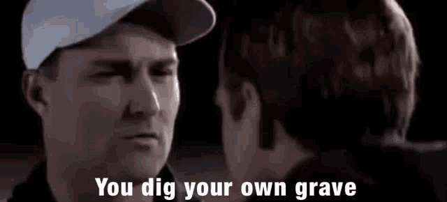 two men are looking at each other with the words you dig your own grave written on the bottom