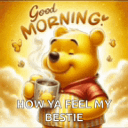 winnie the pooh is holding a cup of coffee and says `` good morning how ya feel my bestie '' .