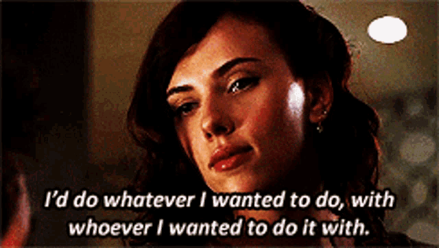 a woman says " i 'd do whatever i wanted to do " with whoever i wanted to do it with