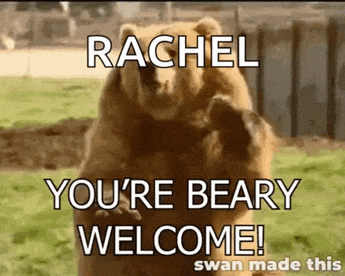 a bear standing on its hind legs with the words rachel you 're beary welcome