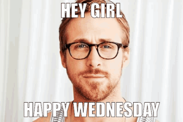 a man with glasses and a beard says " hey girl " and " happy wednesday "